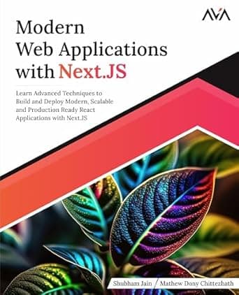 Modern Web Applications with Next.JS: Learn Advanced Techniques to Build and Deploy Modern, Scalable and Production Ready React Applications with Next.JS