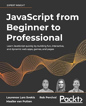 JavaScript from Beginner to Professional: Learn JavaScript quickly by building fun, interactive, and dynamic web apps, games, and pages